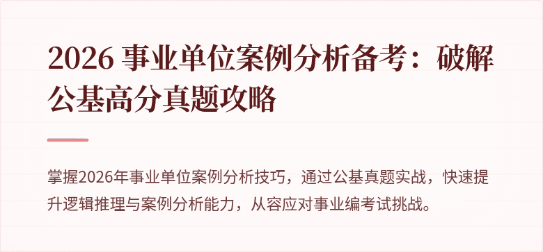 2026 事业单位案例分析备考：破解公基高分真题攻略