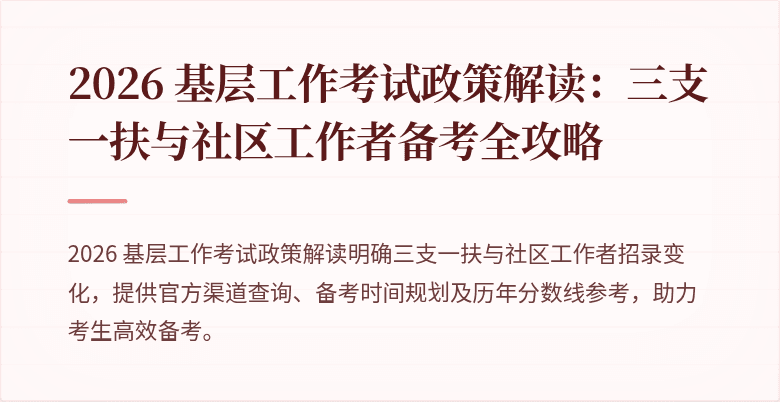 2026 基层工作考试政策解读：三支一扶与社区工作者备考全攻略
