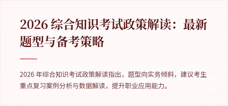 2026 综合知识考试政策解读：最新题型与备考策略