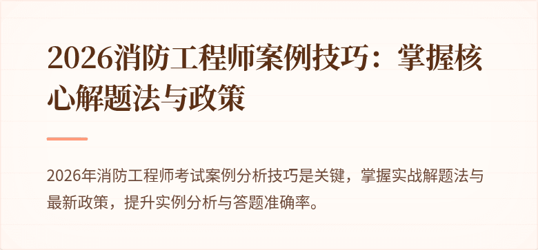 2026消防工程师案例技巧：掌握核心解题法与政策