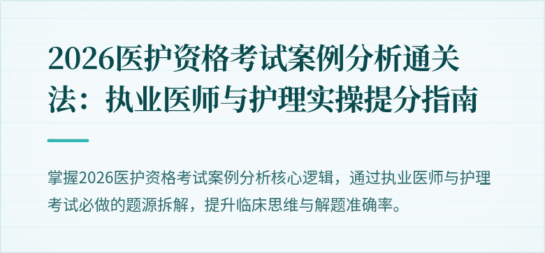 2026医护资格考试案例分析通关法:执业医师与护理实操提分指南