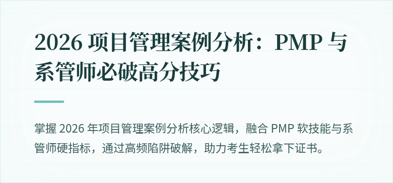 2026 项目管理案例分析:PMP 与系管师必破高分技巧