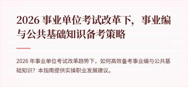 2026 事业单位考试改革下，事业编与公共基础知识备考策略
