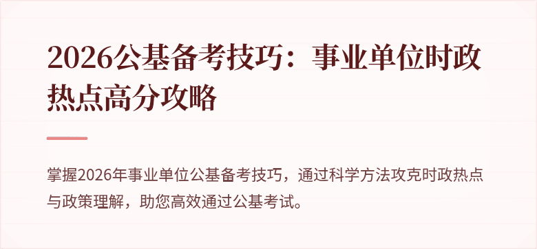 2026公基备考技巧:事业单位时政热点高分攻略