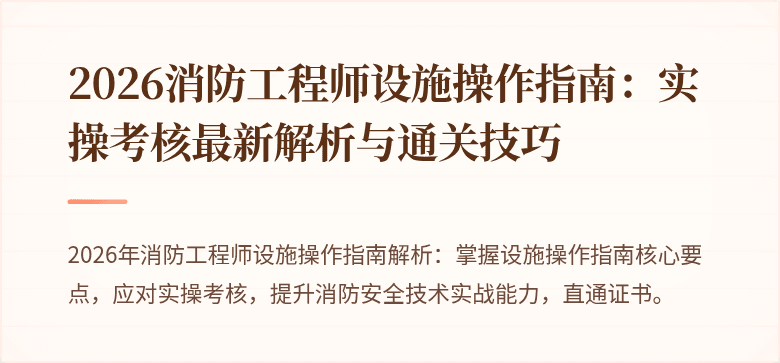 2026消防工程师设施操作指南：实操考核最新解析与通关技巧