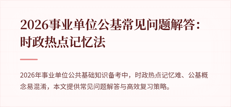 2026事业单位公基常见问题解答:时政热点记忆法