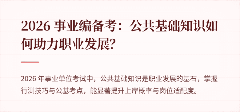 2026 事业编备考:公共基础知识如何助力职业发展?