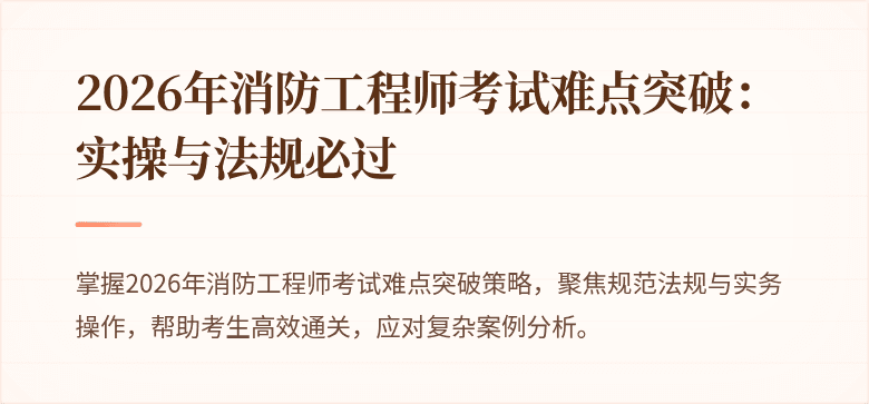 2026年消防工程师考试难点突破：实操与法规必过