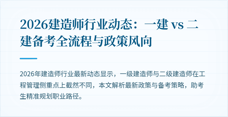 2026建造师行业动态：一建 vs 二建备考全流程与政策风向