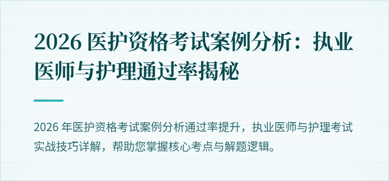 2026 医护资格考试案例分析：执业医师与护理通过率揭秘