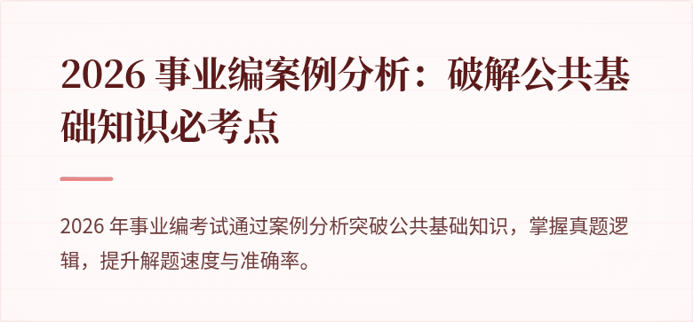 2026 事业编案例分析：破解公共基础知识必考点