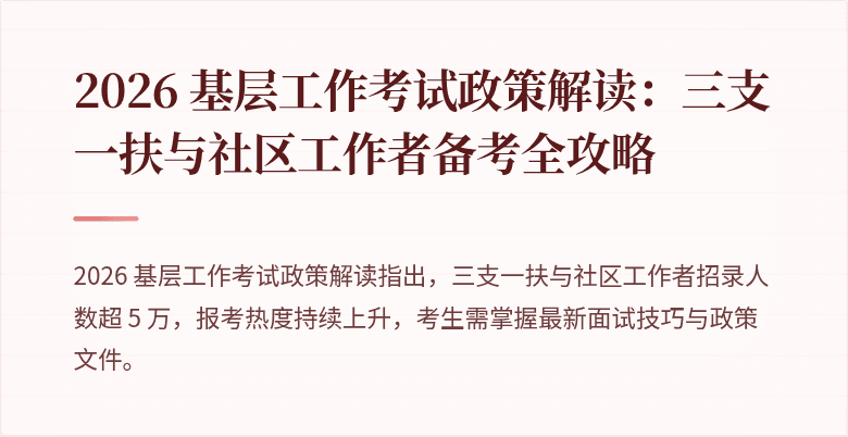 2026 基层工作考试政策解读:三支一扶与社区工作者备考全攻略