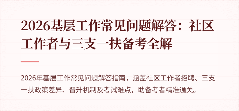 2026基层工作常见问题解答：社区工作者与三支一扶备考全解