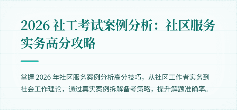 2026 社工考试案例分析：社区服务实务高分攻略