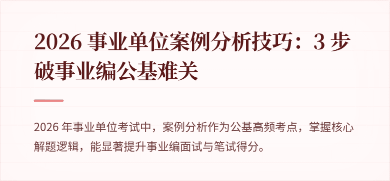 2026 事业单位案例分析技巧:3 步破事业编公基难关