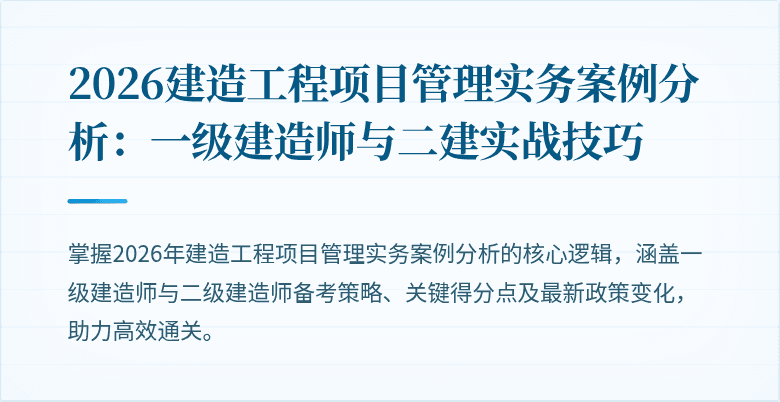 2026建造工程项目管理实务案例分析：一级建造师与二建实战技巧