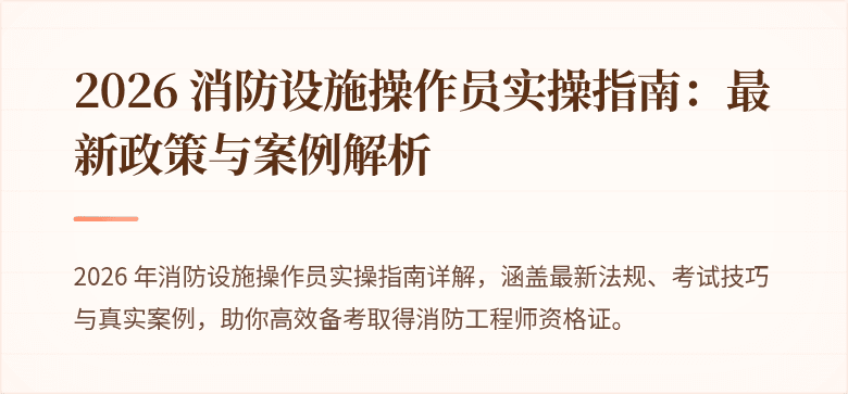2026 消防设施操作员实操指南：最新政策与案例解析