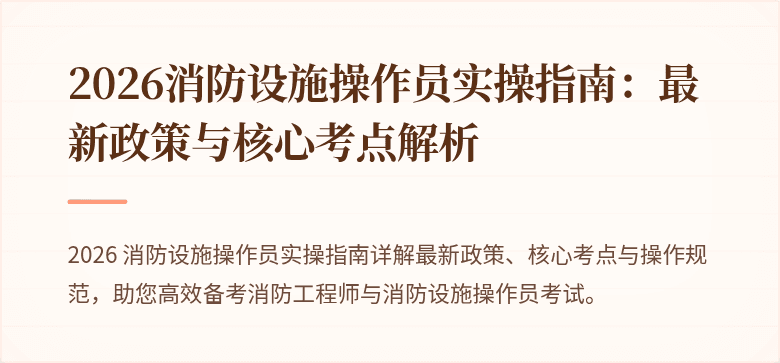 2026消防设施操作员实操指南：最新政策与核心考点解析