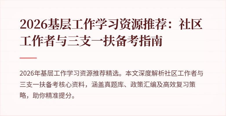 2026基层工作学习资源推荐:社区工作者与三支一扶备考指南