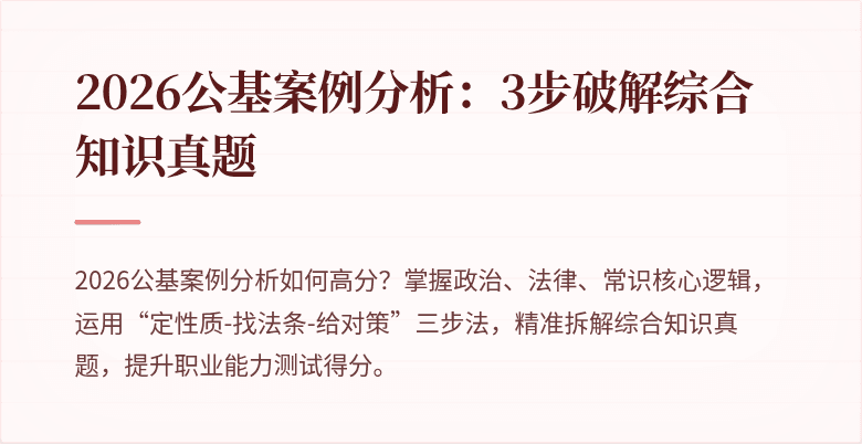 2026公基案例分析：3步破解综合知识真题
