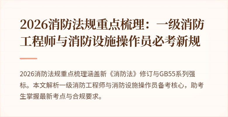 2026消防法规重点梳理：一级消防工程师与消防设施操作员必考新规