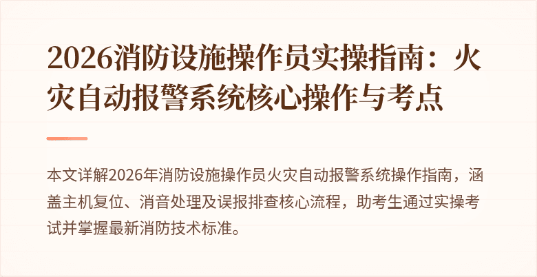 2026消防设施操作员实操指南：火灾自动报警系统核心操作与考点