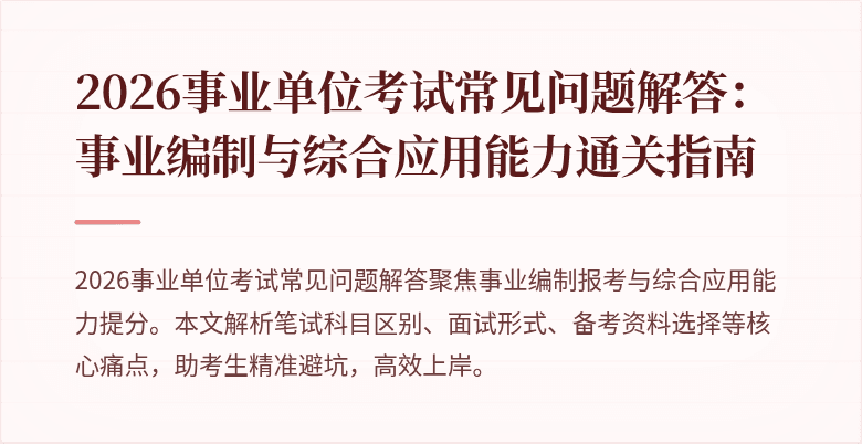2026事业单位考试常见问题解答:事业编制与综合应用能力通关指南