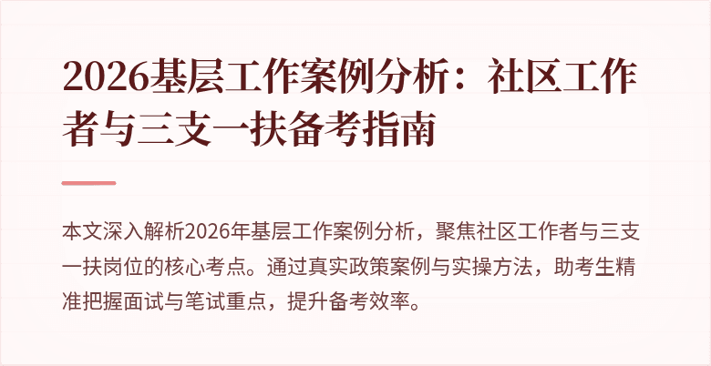 2026基层工作案例分析:社区工作者与三支一扶备考指南