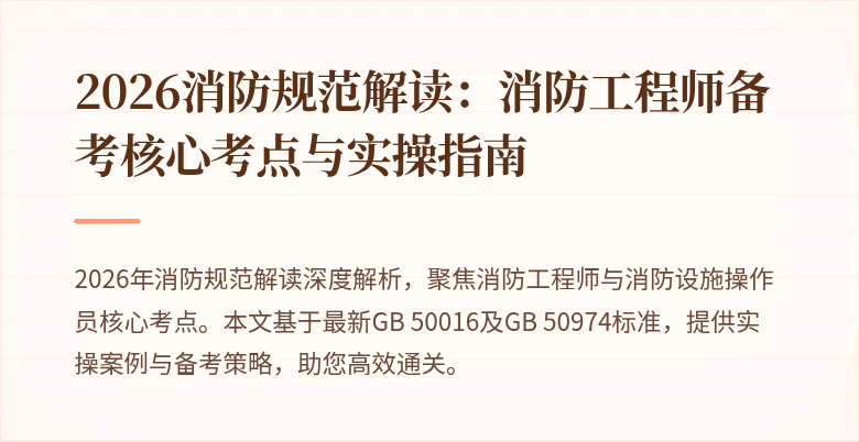 2026消防规范解读：消防工程师备考核心考点与实操指南