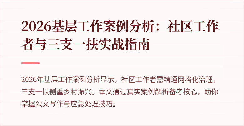 2026基层工作案例分析:社区工作者与三支一扶实战指南