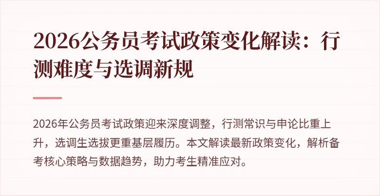 2026公务员考试政策变化解读：行测难度与选调新规