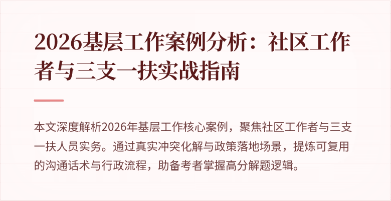 2026基层工作案例分析：社区工作者与三支一扶实战指南