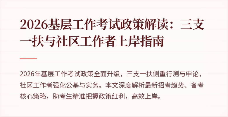 2026基层工作考试政策解读:三支一扶与社区工作者上岸指南
