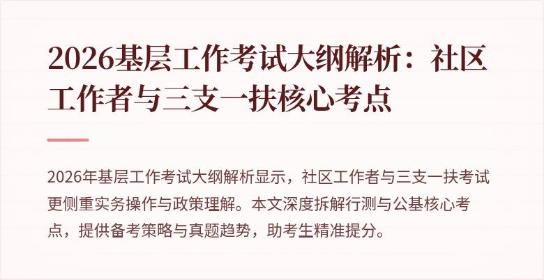 2026基层工作考试大纲解析:社区工作者与三支一扶核心考点