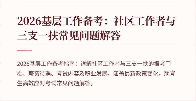 2026基层工作备考:社区工作者与三支一扶常见问题解答