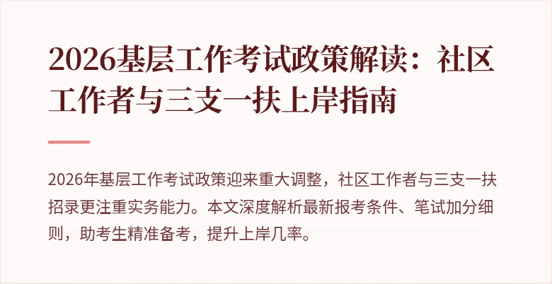 2026基层工作考试政策解读:社区工作者与三支一扶上岸指南