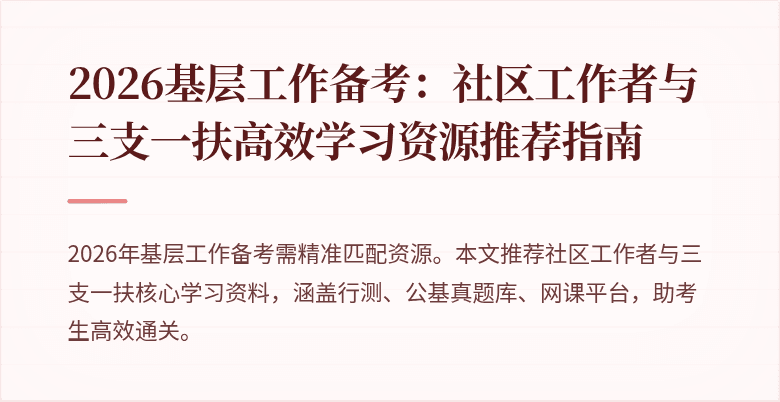 2026基层工作备考:社区工作者与三支一扶高效学习资源推荐指南