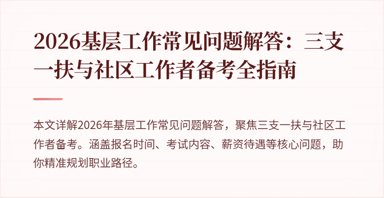 2026基层工作常见问题解答:三支一扶与社区工作者备考全指南