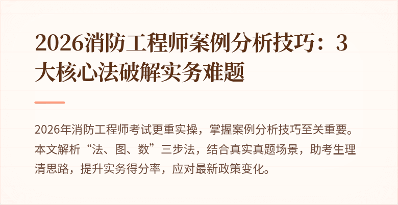2026消防工程师案例分析技巧：3大核心法破解实务难题