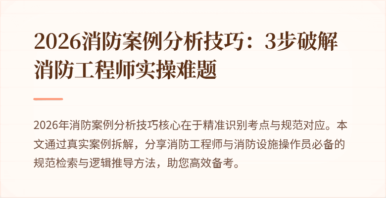2026消防案例分析技巧:3步破解消防工程师实操难题