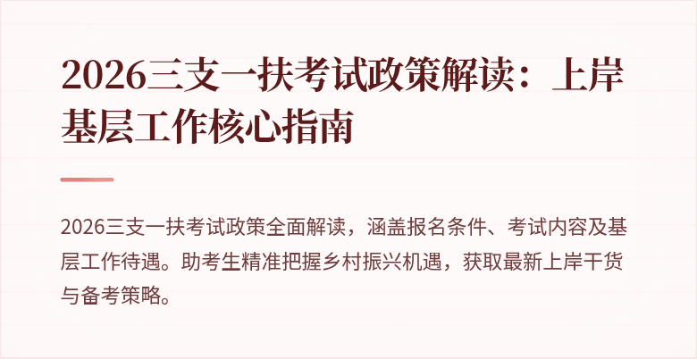 2026三支一扶考试政策解读：上岸基层工作核心指南