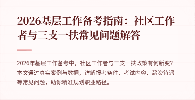 2026基层工作备考指南:社区工作者与三支一扶常见问题解答