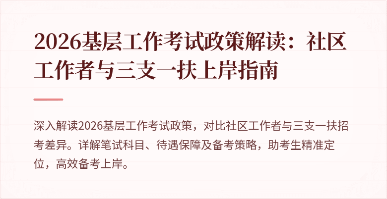 2026基层工作考试政策解读:社区工作者与三支一扶上岸指南