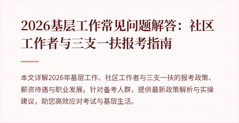 2026基层工作常见问题解答:社区工作者与三支一扶报考指南