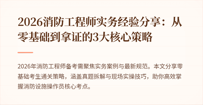 2026消防工程师实务经验分享：从零基础到拿证的3大核心策略