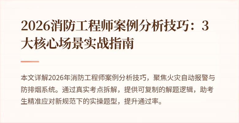 2026消防工程师案例分析技巧：3大核心场景实战指南