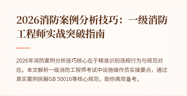 2026消防案例分析技巧：一级消防工程师实战突破指南