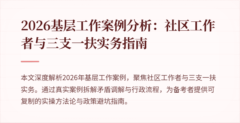 2026基层工作案例分析:社区工作者与三支一扶实务指南