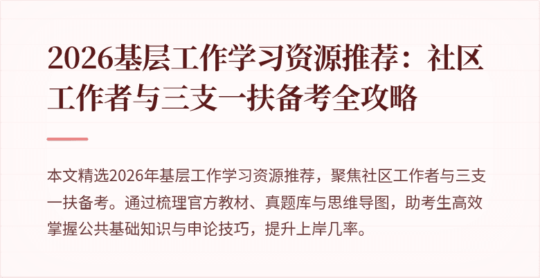 2026基层工作学习资源推荐：社区工作者与三支一扶备考全攻略