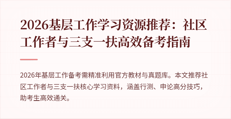 2026基层工作学习资源推荐:社区工作者与三支一扶高效备考指南